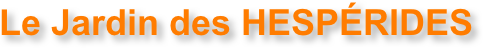           Le Jardin des HESPÉRIDES
